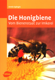 Die Honigbiene – Vom Bienenstaat zur Imkerei / Armin Spürgin